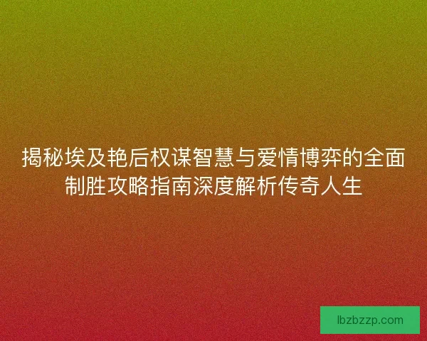 揭秘埃及艳后权谋智慧与爱情博弈的全面制胜攻略指南深度解析传奇人生