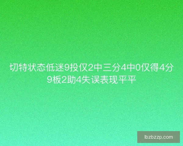 切特状态低迷9投仅2中三分4中0仅得4分9板2助4失误表现平平