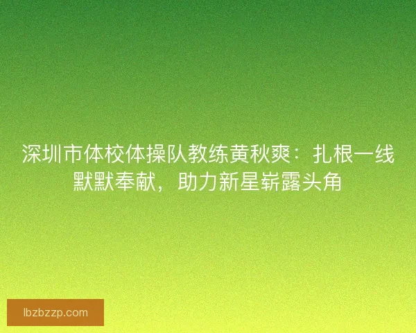 深圳市体校体操队教练黄秋爽：扎根一线默默奉献，助力新星崭露头角