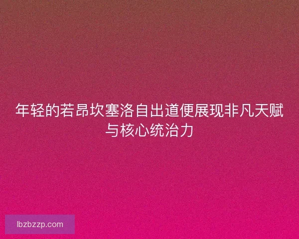 年轻的若昂坎塞洛自出道便展现非凡天赋与核心统治力