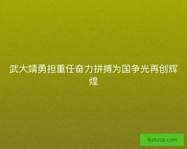 武大靖勇担重任奋力拼搏为国争光再创辉煌 武大靖勇担重任奋力拼搏为国争光再创辉煌